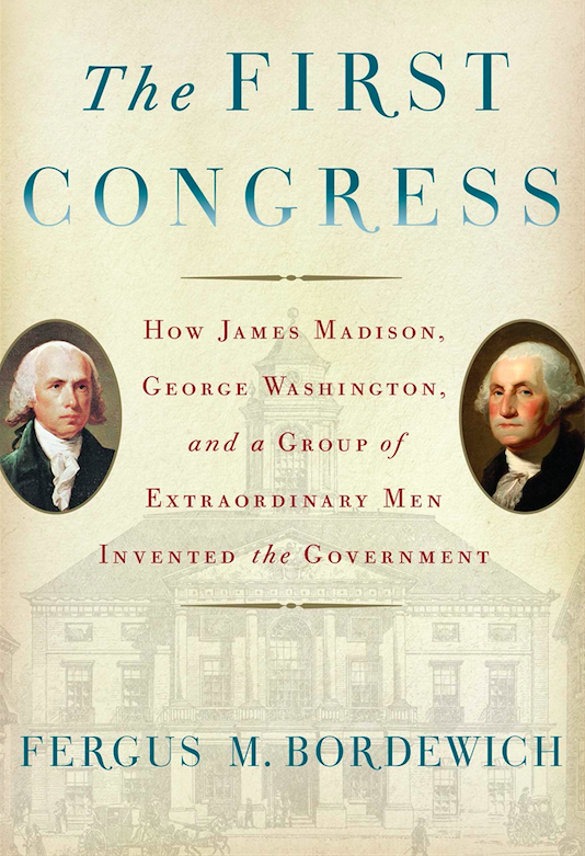 A Review of Fergus Bordewich, The First Congress: How James Madison, George Washington, and a Group of Extraordinary Men Invented the Government